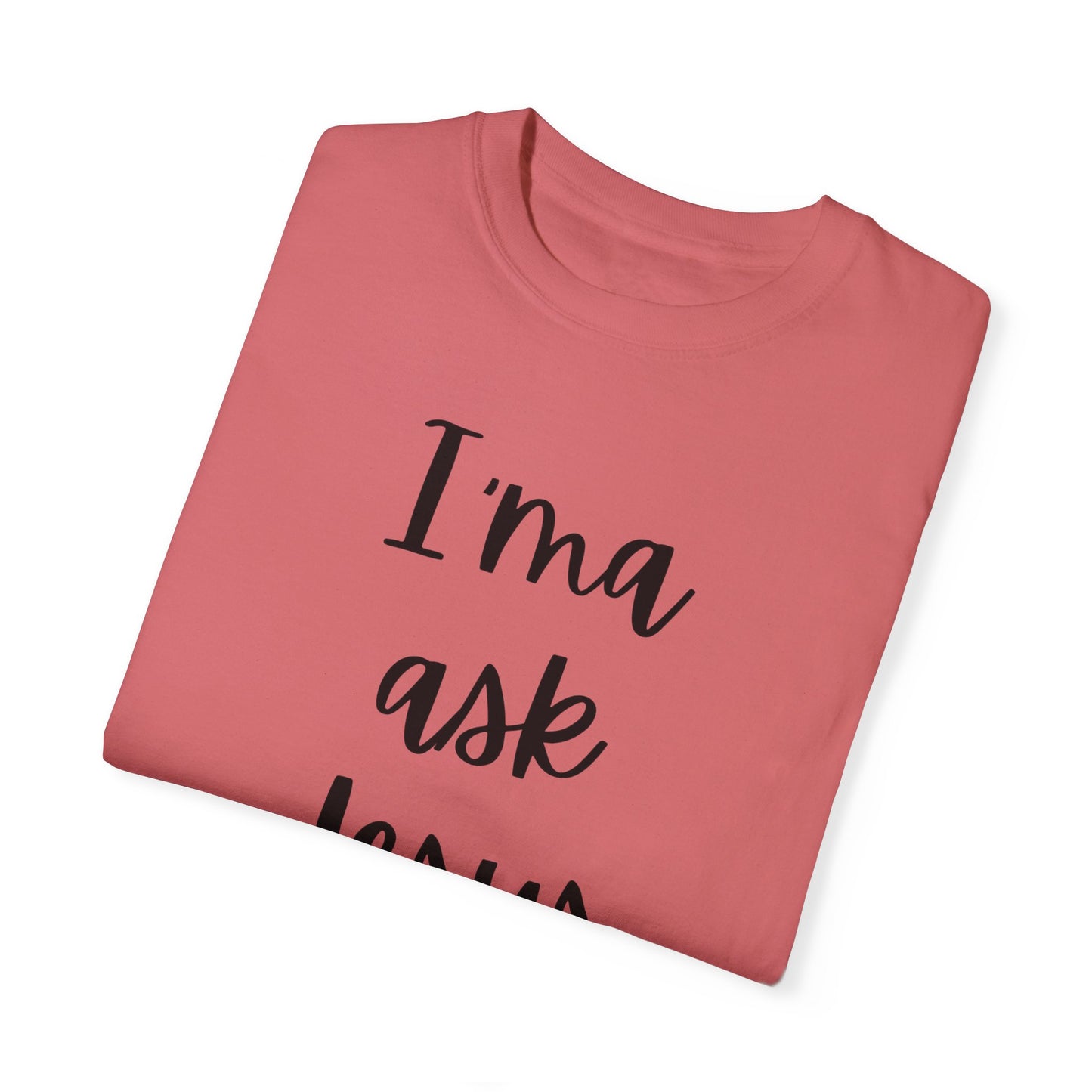 "I'ma Ask Jesus First" Ladies Comfort Colors T-Shirt | Jesus Collection by Love Tiffany