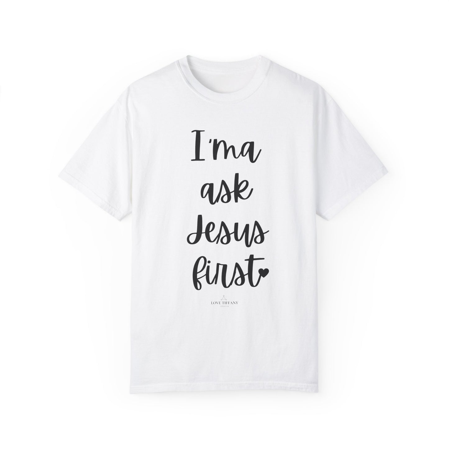 "I'ma Ask Jesus First" Ladies Comfort Colors T-Shirt | Jesus Collection by Love Tiffany