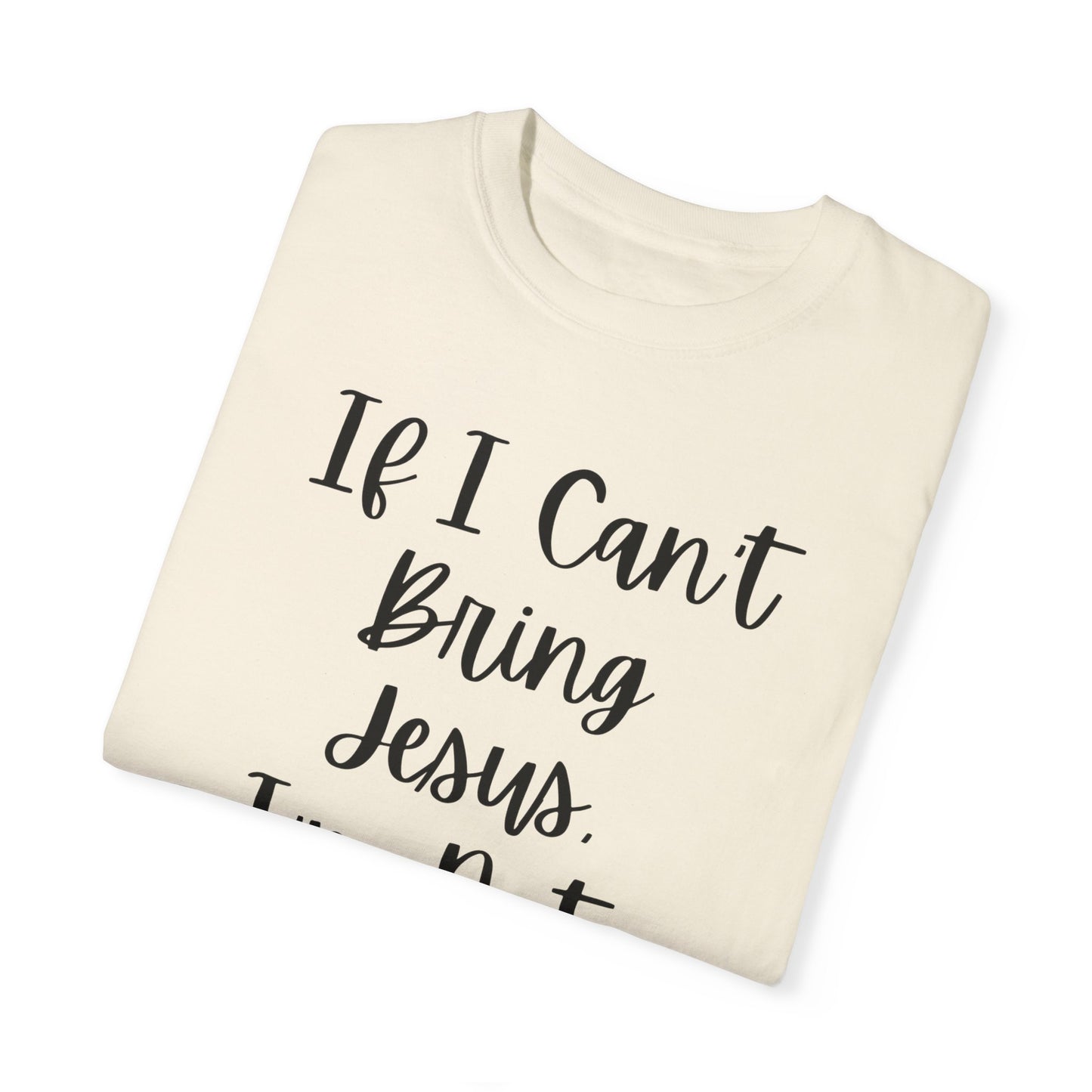 "If I Can't Bring Jesus I'm Not Going" Ladies Comfort Colors T-Shirt | Jesus Collection by Love Tiffany