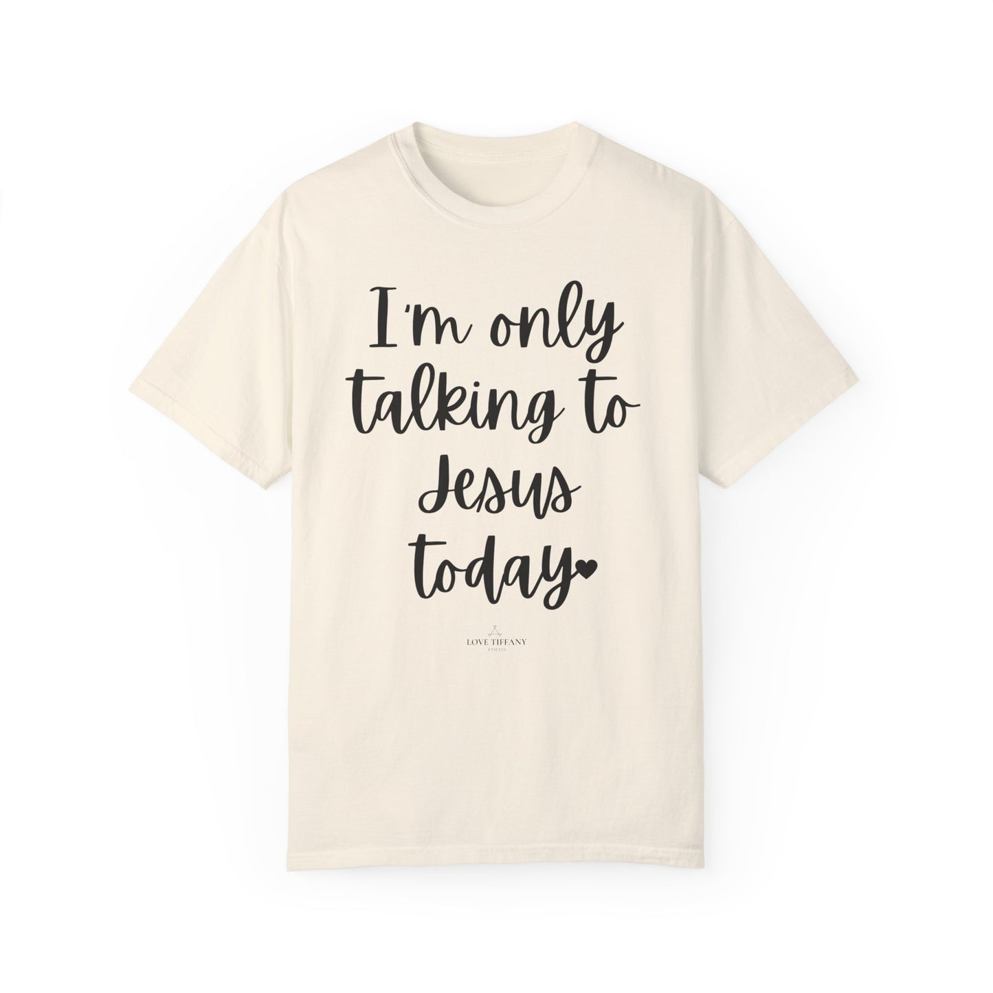 "I'm Only Talking to Jesus Today" Ladies Comfort Colors T-Shirt | Jesus Collection by Love Tiffany