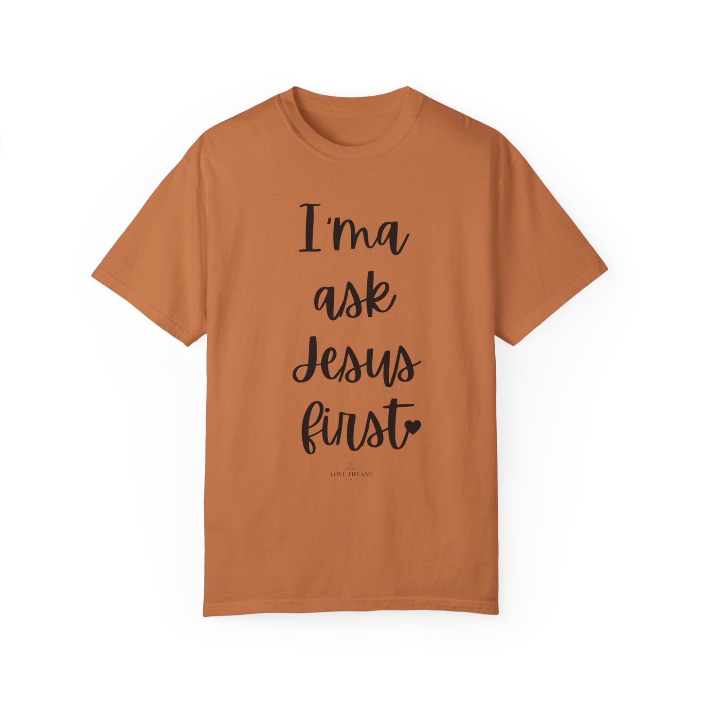 "I'ma Ask Jesus First" Ladies Comfort Colors T-Shirt | Jesus Collection by Love Tiffany