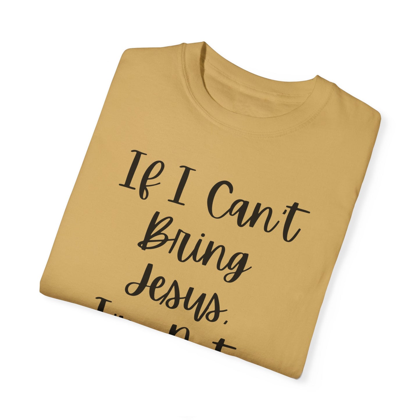 "If I Can't Bring Jesus I'm Not Going" Ladies Comfort Colors T-Shirt | Jesus Collection by Love Tiffany