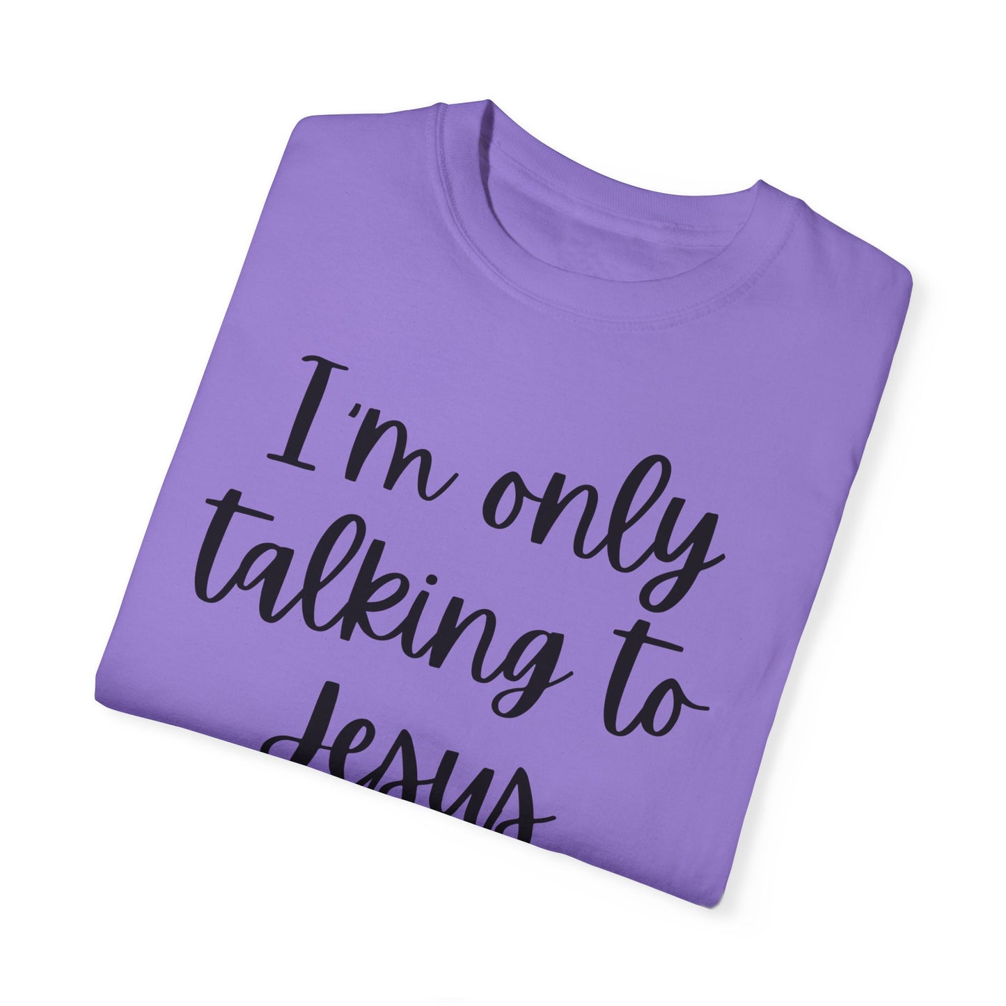 "I'm Only Talking to Jesus Today" Ladies Comfort Colors T-Shirt | Jesus Collection by Love Tiffany