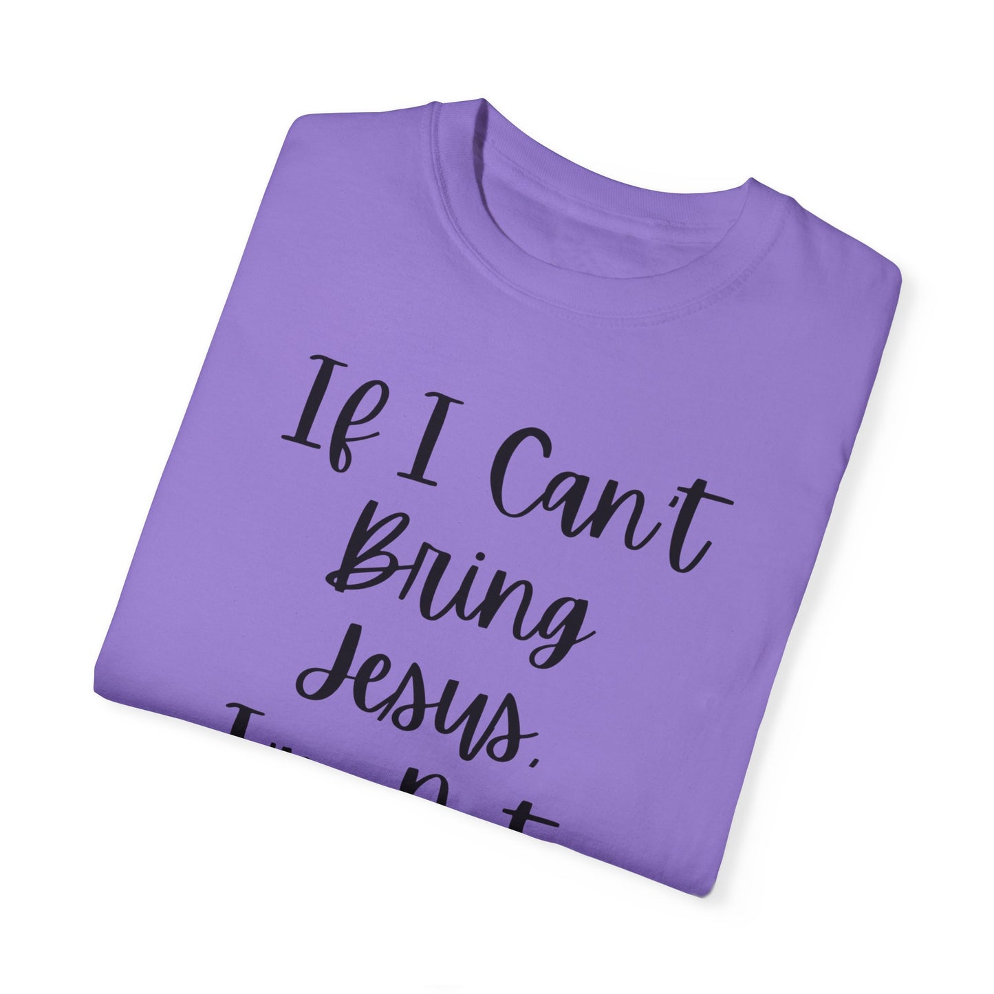 "If I Can't Bring Jesus I'm Not Going" Ladies Comfort Colors T-Shirt | Jesus Collection by Love Tiffany