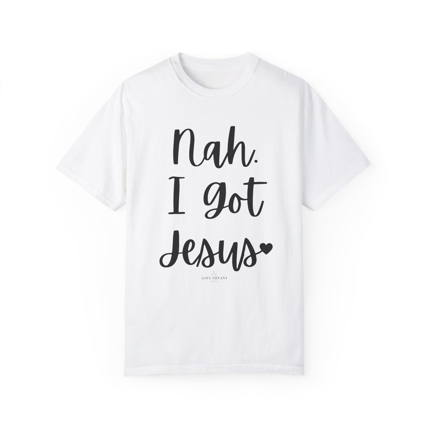 "Nah. I Got Jesus" Ladies Comfort Colors T-Shirt | Jesus Collection by Love Tiffany