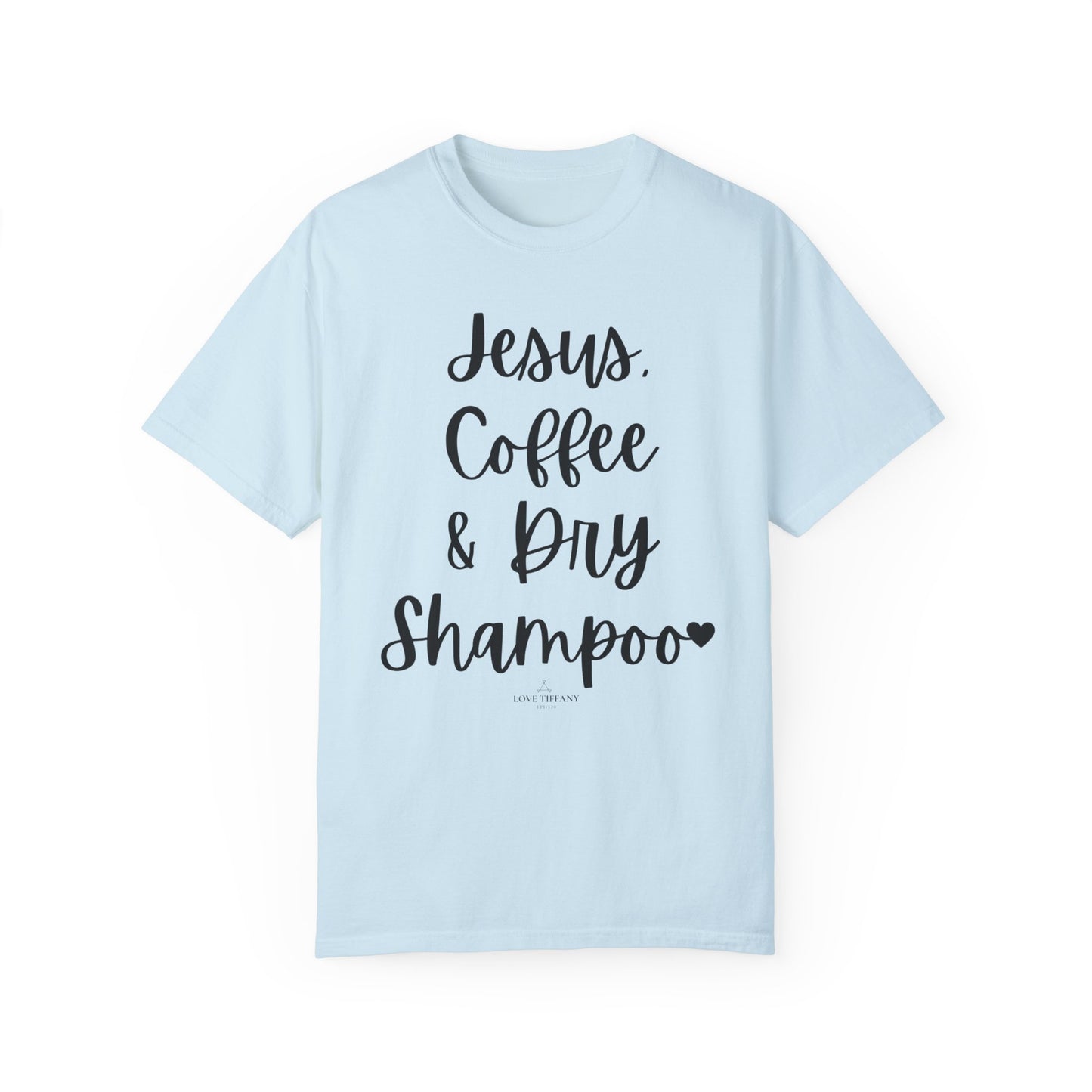 "Jesus Coffee & Dry Shampoo" Ladies Comfort Colors T-Shirt | Jesus Collection by Love Tiffany