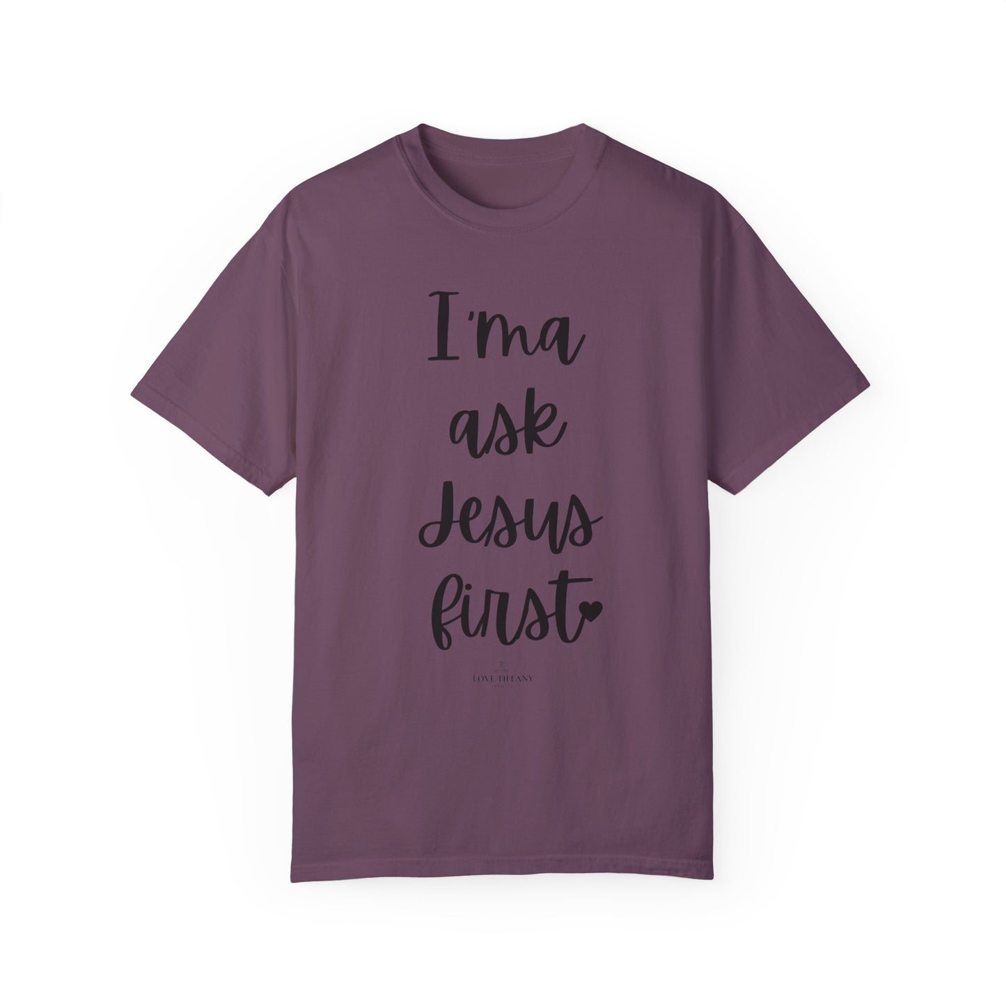 "I'ma Ask Jesus First" Ladies Comfort Colors T-Shirt | Jesus Collection by Love Tiffany