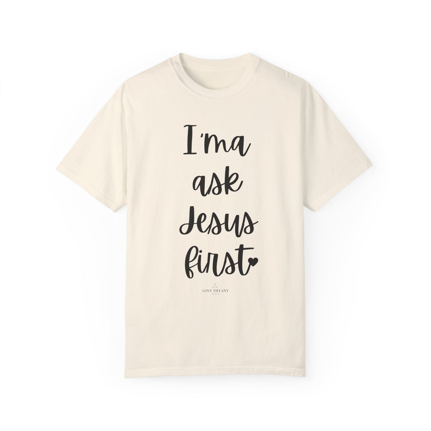 "I'ma Ask Jesus First" Ladies Comfort Colors T-Shirt | Jesus Collection by Love Tiffany