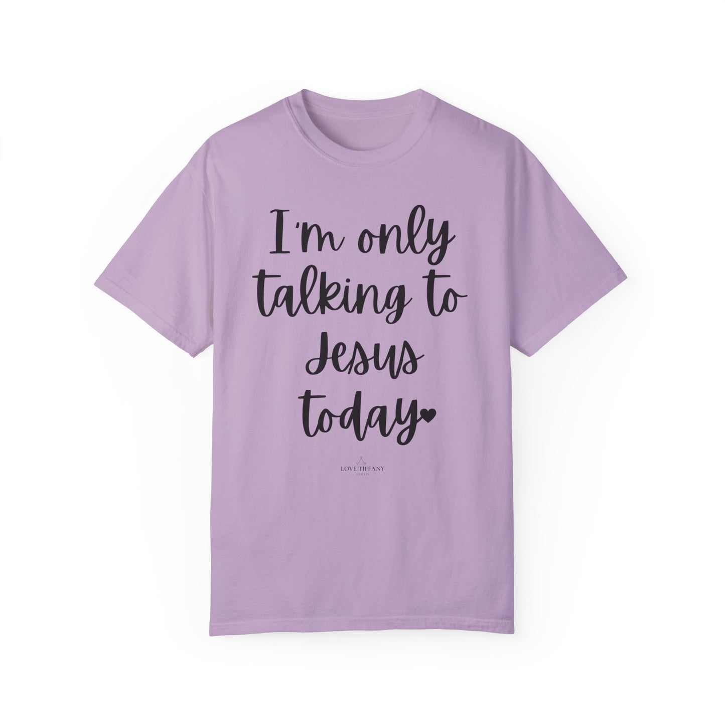 "I'm Only Talking to Jesus Today" Ladies Comfort Colors T-Shirt | Jesus Collection by Love Tiffany