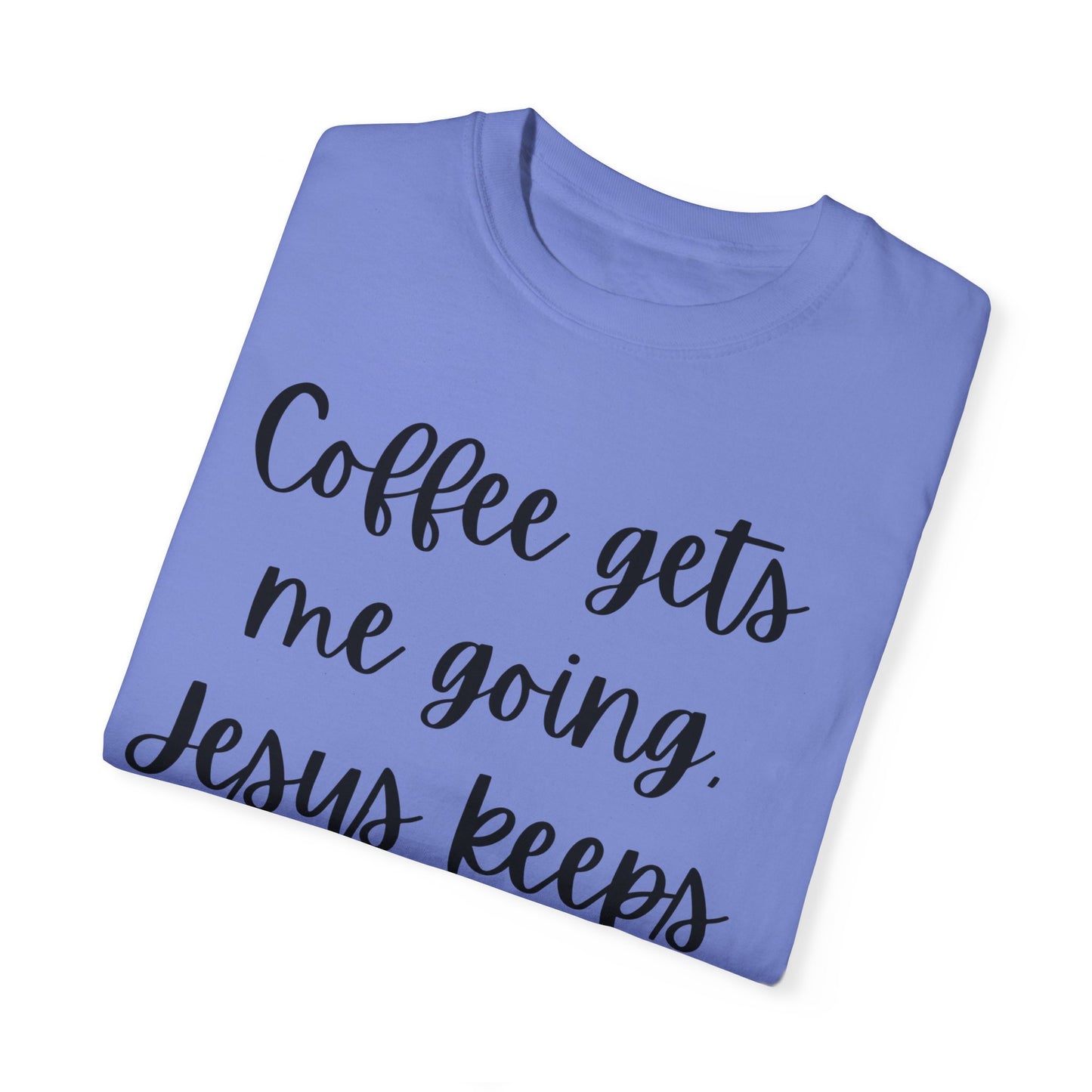 "Coffee Gets Me Going Jesus Keeping Me Rolling" Ladies Comfort Colors T-Shirt | Jesus Collection by Love Tiffany