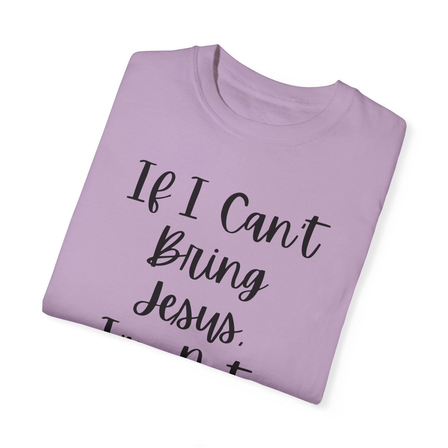 "If I Can't Bring Jesus I'm Not Going" Ladies Comfort Colors T-Shirt | Jesus Collection by Love Tiffany