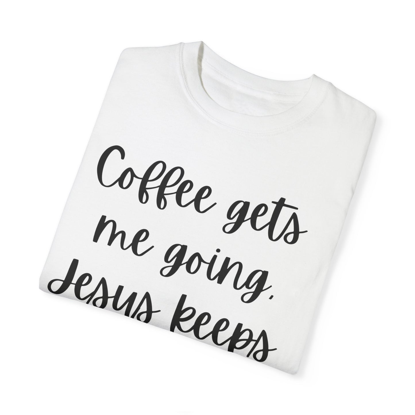 "Coffee Gets Me Going Jesus Keeping Me Rolling" Ladies Comfort Colors T-Shirt | Jesus Collection by Love Tiffany