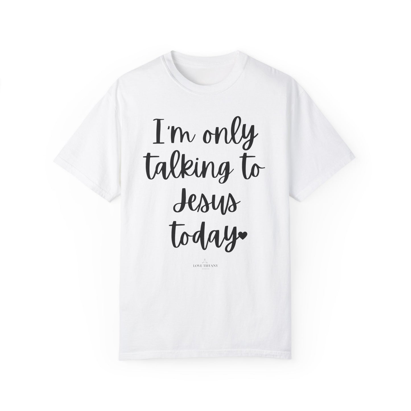 "I'm Only Talking to Jesus Today" Ladies Comfort Colors T-Shirt | Jesus Collection by Love Tiffany