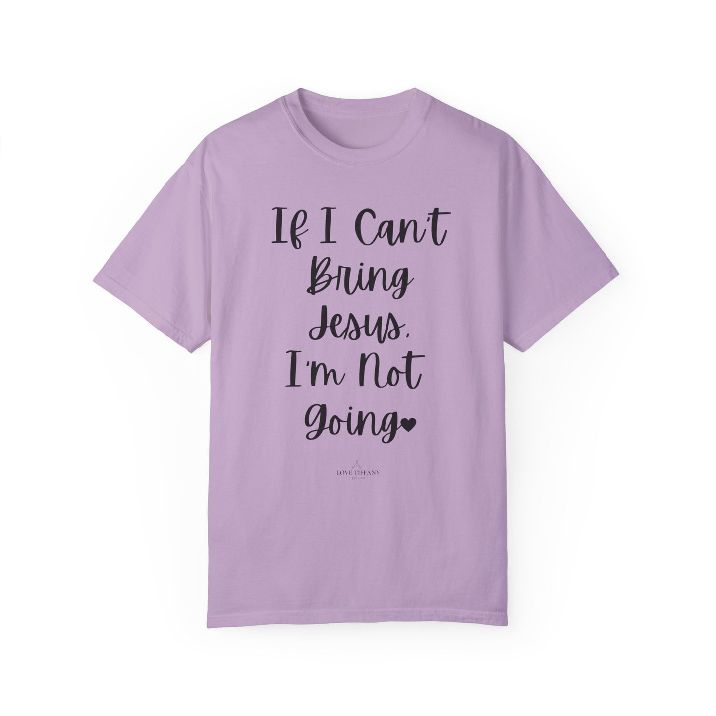 "If I Can't Bring Jesus I'm Not Going" Ladies Comfort Colors T-Shirt | Jesus Collection by Love Tiffany
