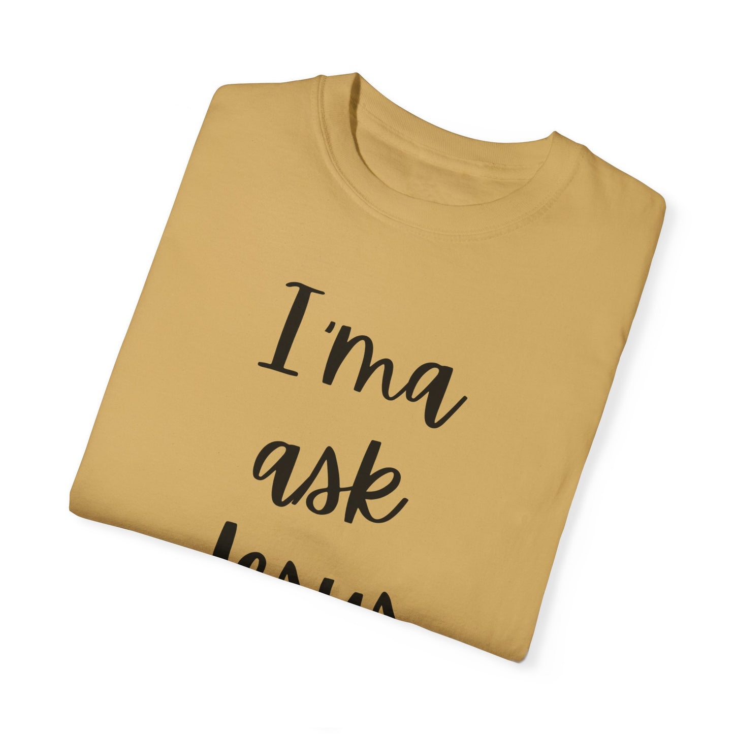"I'ma Ask Jesus First" Ladies Comfort Colors T-Shirt | Jesus Collection by Love Tiffany