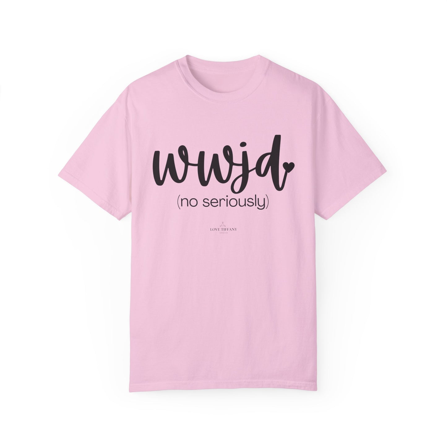 "WWJD No Seriously" Ladies Comfort Colors T-Shirt | Jesus Collection by Love Tiffany