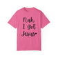 "Nah. I Got Jesus" Ladies Comfort Colors T-Shirt | Jesus Collection by Love Tiffany