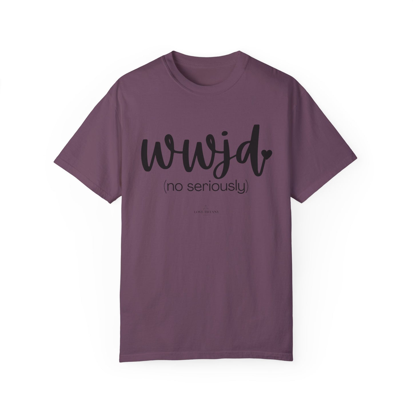 "WWJD No Seriously" Ladies Comfort Colors T-Shirt | Jesus Collection by Love Tiffany