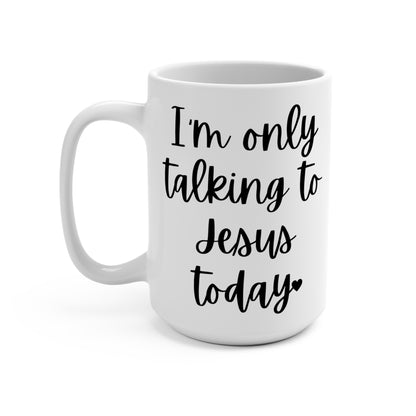 "I'm only talking to Jesus Today" White Gloss Ceramic Mug 15oz | Jesus Collection by Love Tiffany