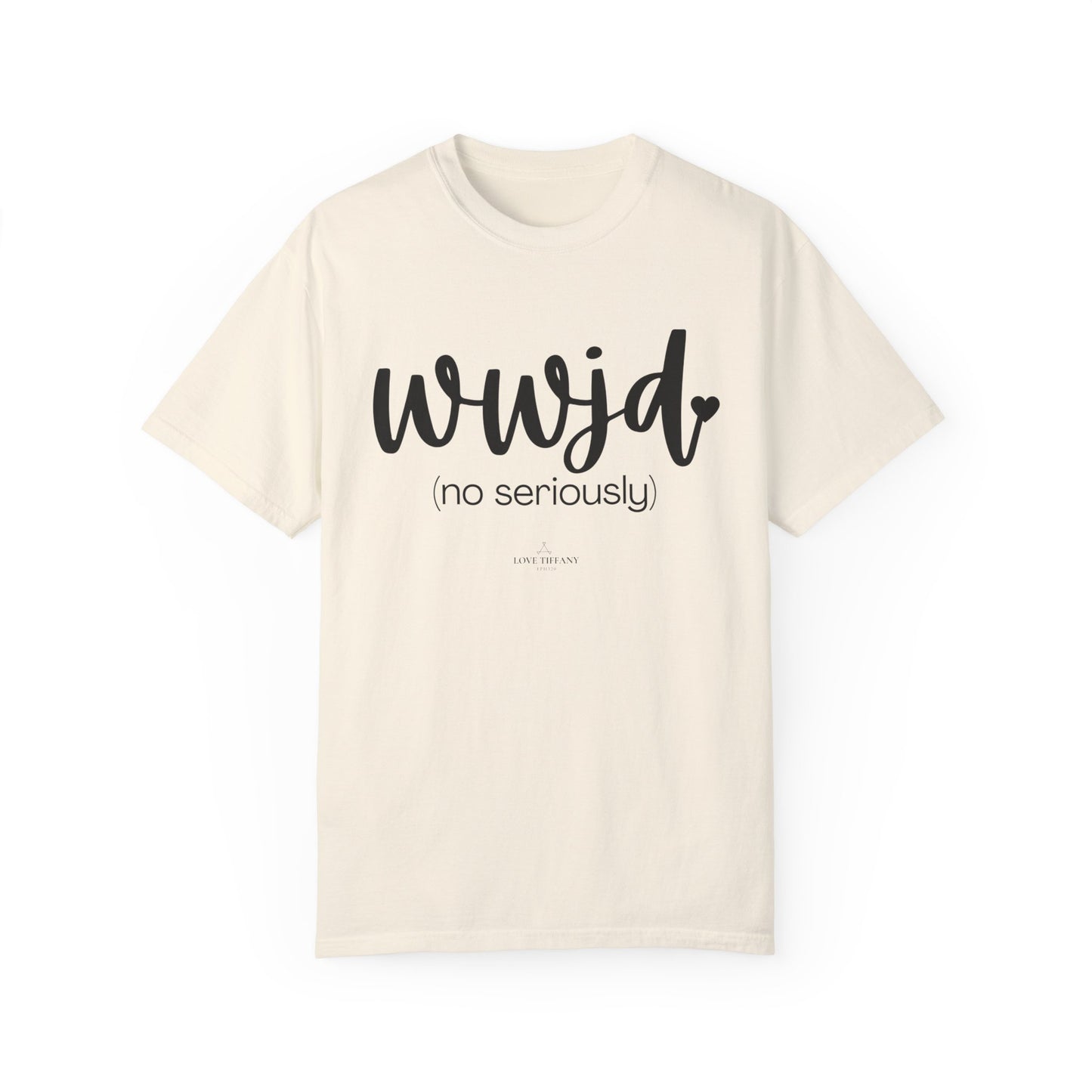 "WWJD No Seriously" Ladies Comfort Colors T-Shirt | Jesus Collection by Love Tiffany