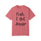 "Nah. I Got Jesus" Ladies Comfort Colors T-Shirt | Jesus Collection by Love Tiffany