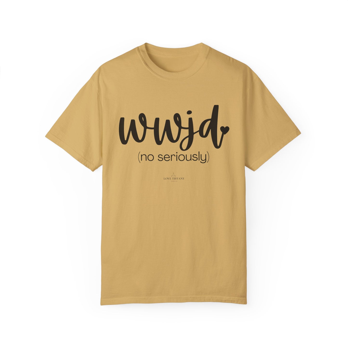 "WWJD No Seriously" Ladies Comfort Colors T-Shirt | Jesus Collection by Love Tiffany