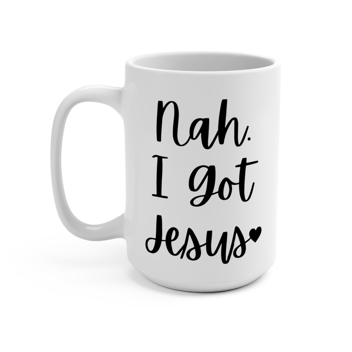 "Nah. I Got Jesus" White Gloss Ceramic Mug 15oz | Jesus Collection by Love Tiffany