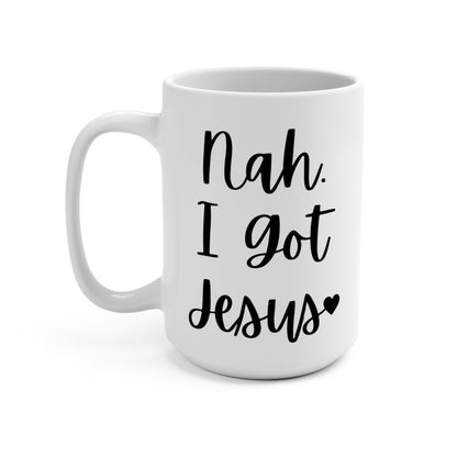 "Nah. I Got Jesus" White Gloss Ceramic Mug 15oz | Jesus Collection by Love Tiffany