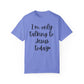 "I'm Only Talking to Jesus Today" Ladies Comfort Colors T-Shirt | Jesus Collection by Love Tiffany