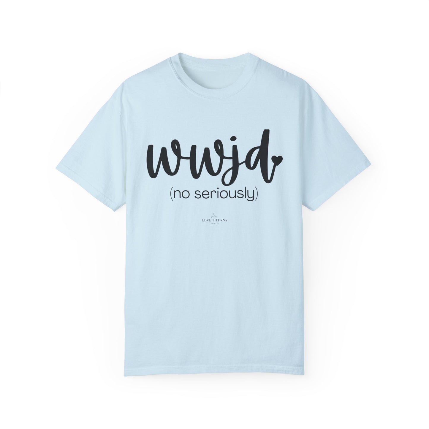 "WWJD No Seriously" Ladies Comfort Colors T-Shirt | Jesus Collection by Love Tiffany