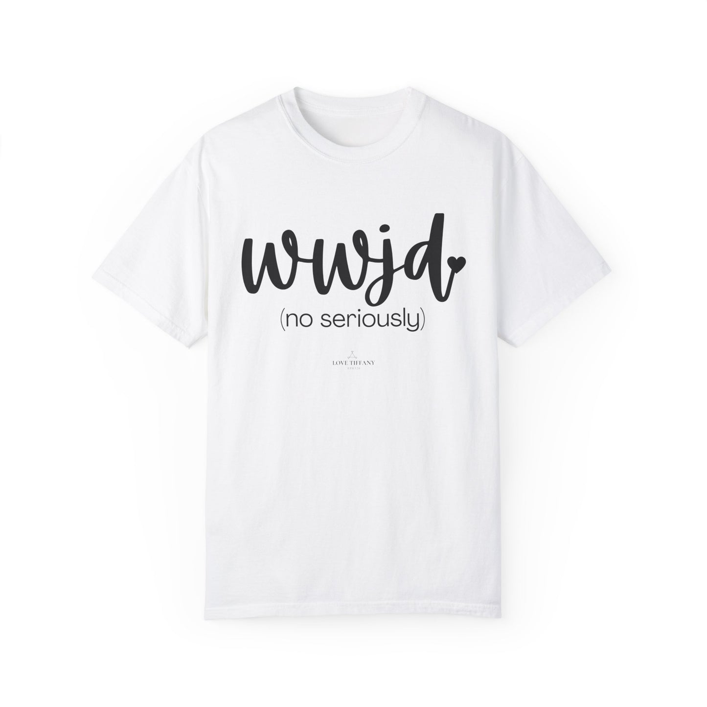 "WWJD No Seriously" Ladies Comfort Colors T-Shirt | Jesus Collection by Love Tiffany
