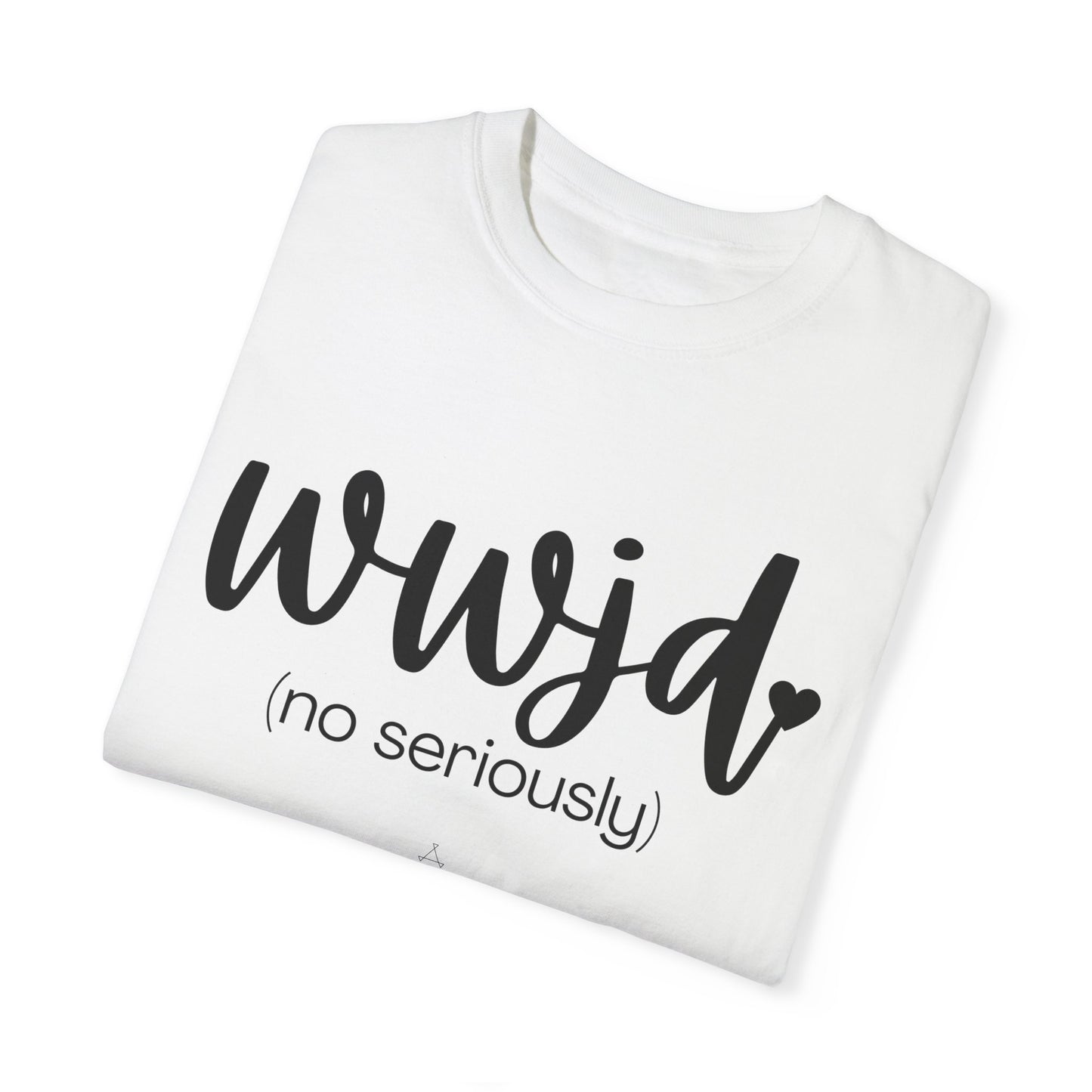 "WWJD No Seriously" Ladies Comfort Colors T-Shirt | Jesus Collection by Love Tiffany