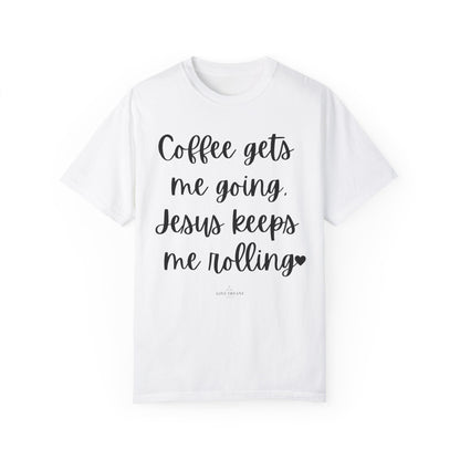 "Coffee Gets Me Going Jesus Keeping Me Rolling" Ladies Comfort Colors T-Shirt | Jesus Collection by Love Tiffany