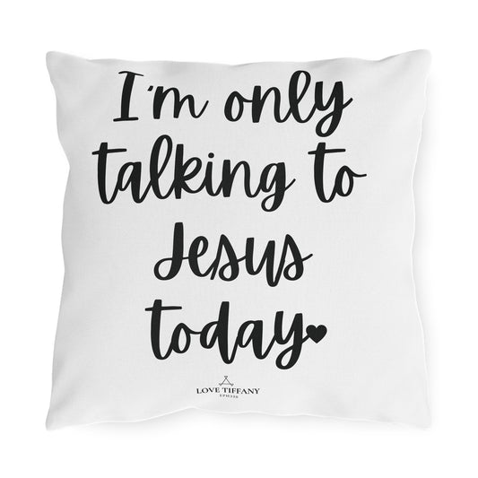 I'm Only Talking to Jesus Today" Outdoor Pillows