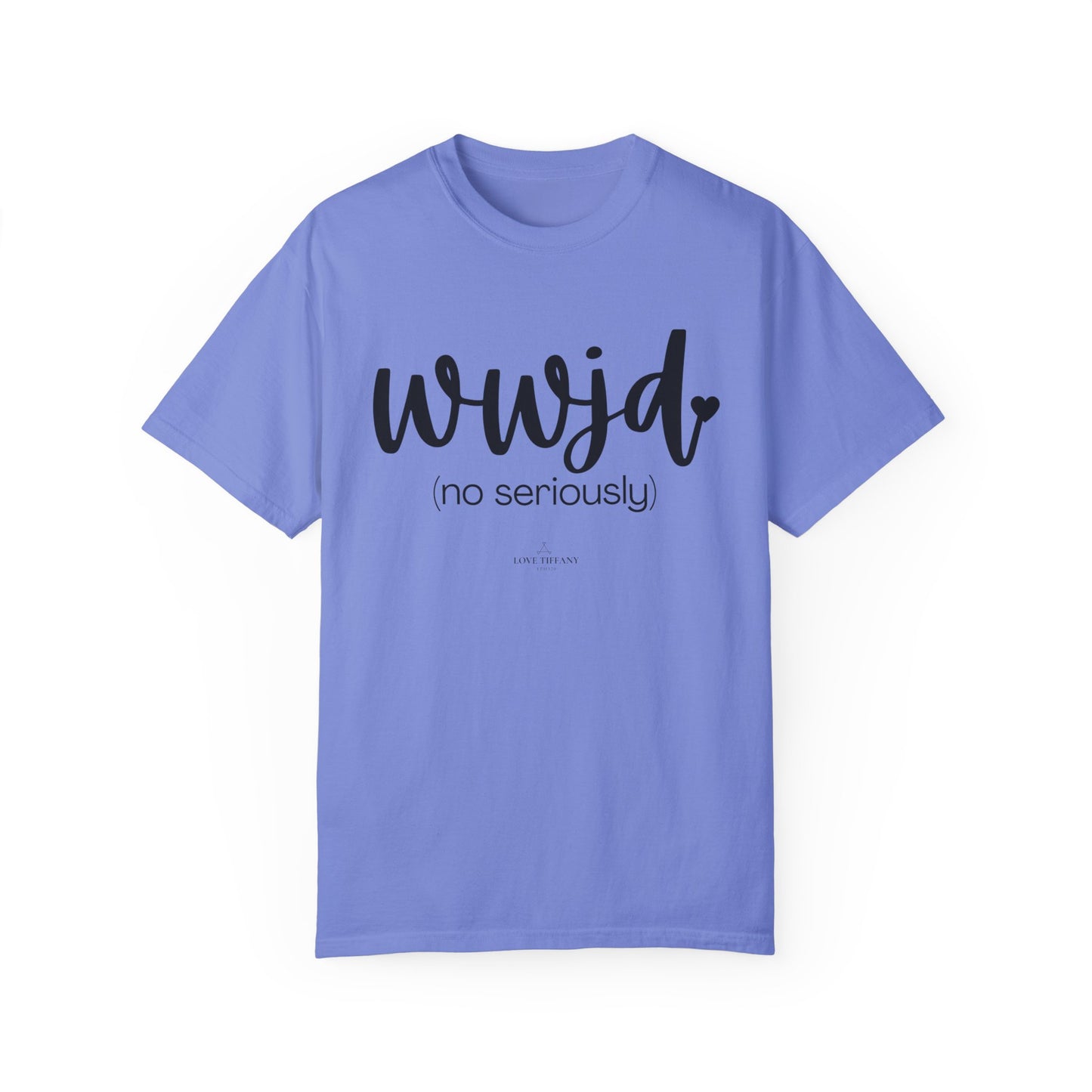 "WWJD No Seriously" Ladies Comfort Colors T-Shirt | Jesus Collection by Love Tiffany