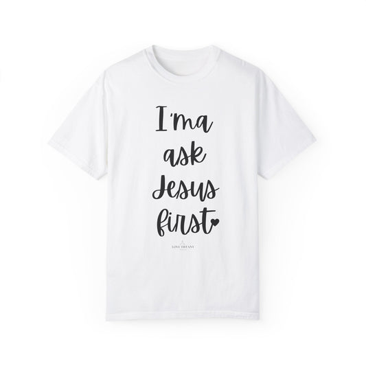 "I'ma Ask Jesus First" Ladies Comfort Colors T-Shirt | Jesus Collection by Love Tiffany