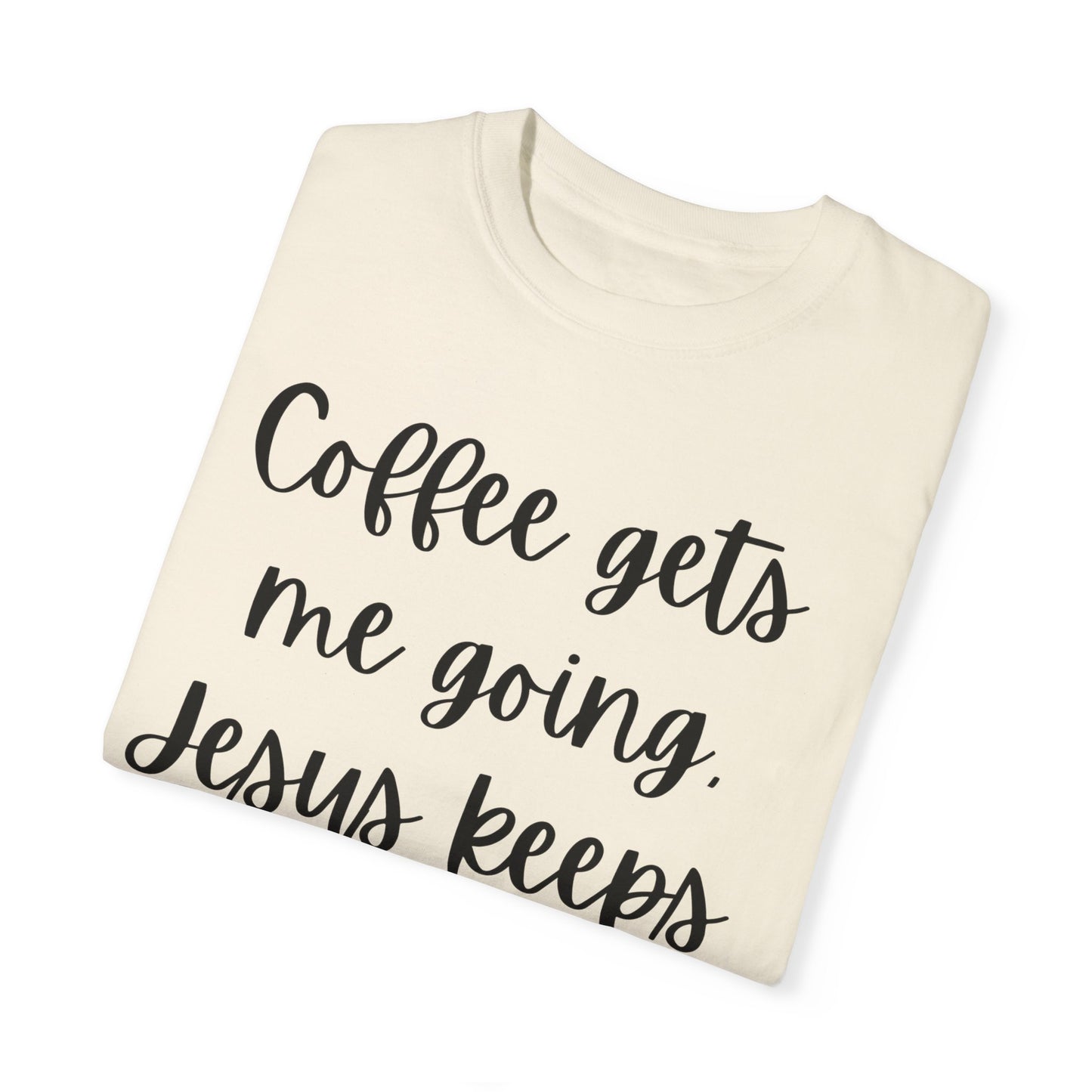 "Coffee Gets Me Going Jesus Keeping Me Rolling" Ladies Comfort Colors T-Shirt | Jesus Collection by Love Tiffany