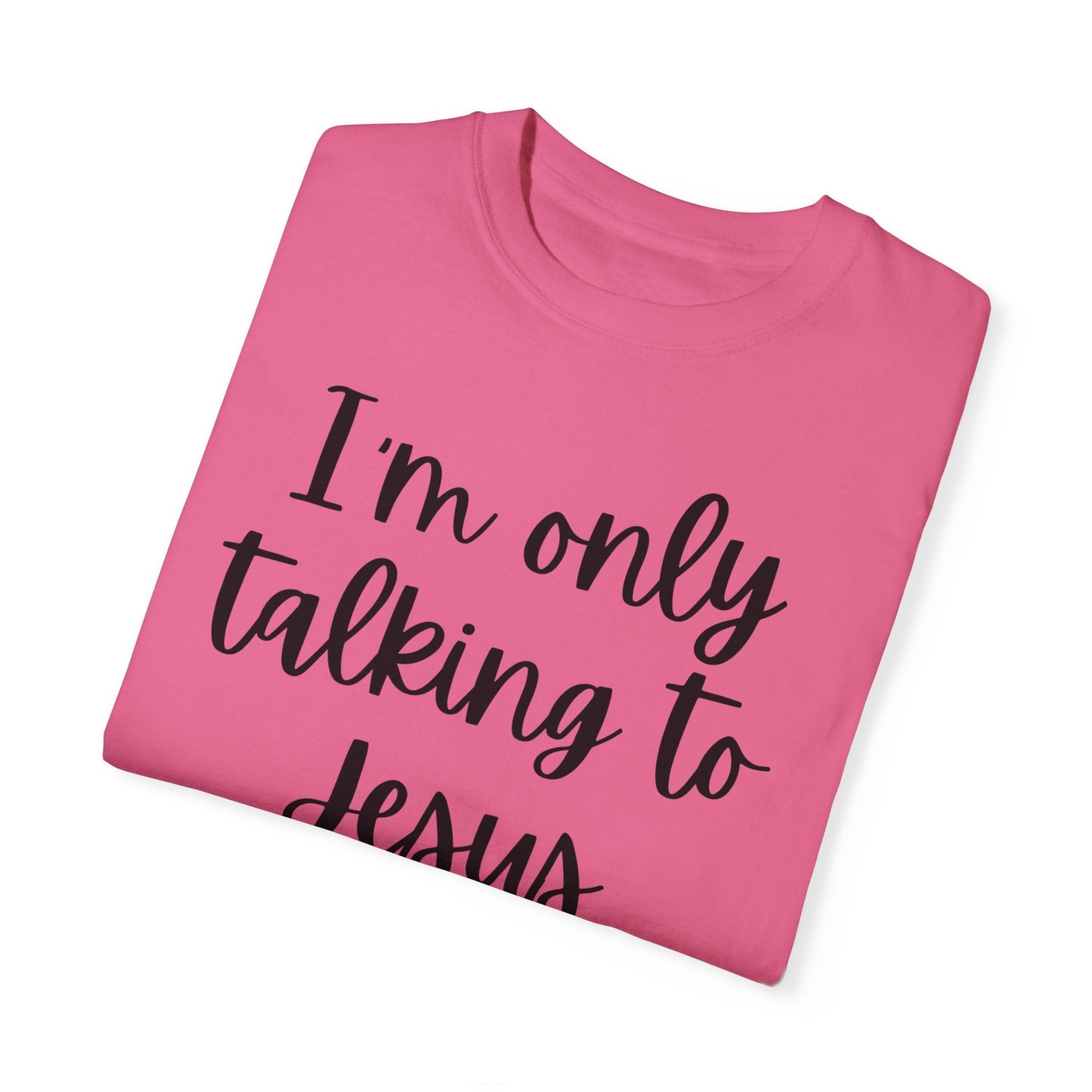 "I'm Only Talking to Jesus Today" Ladies Comfort Colors T-Shirt | Jesus Collection by Love Tiffany