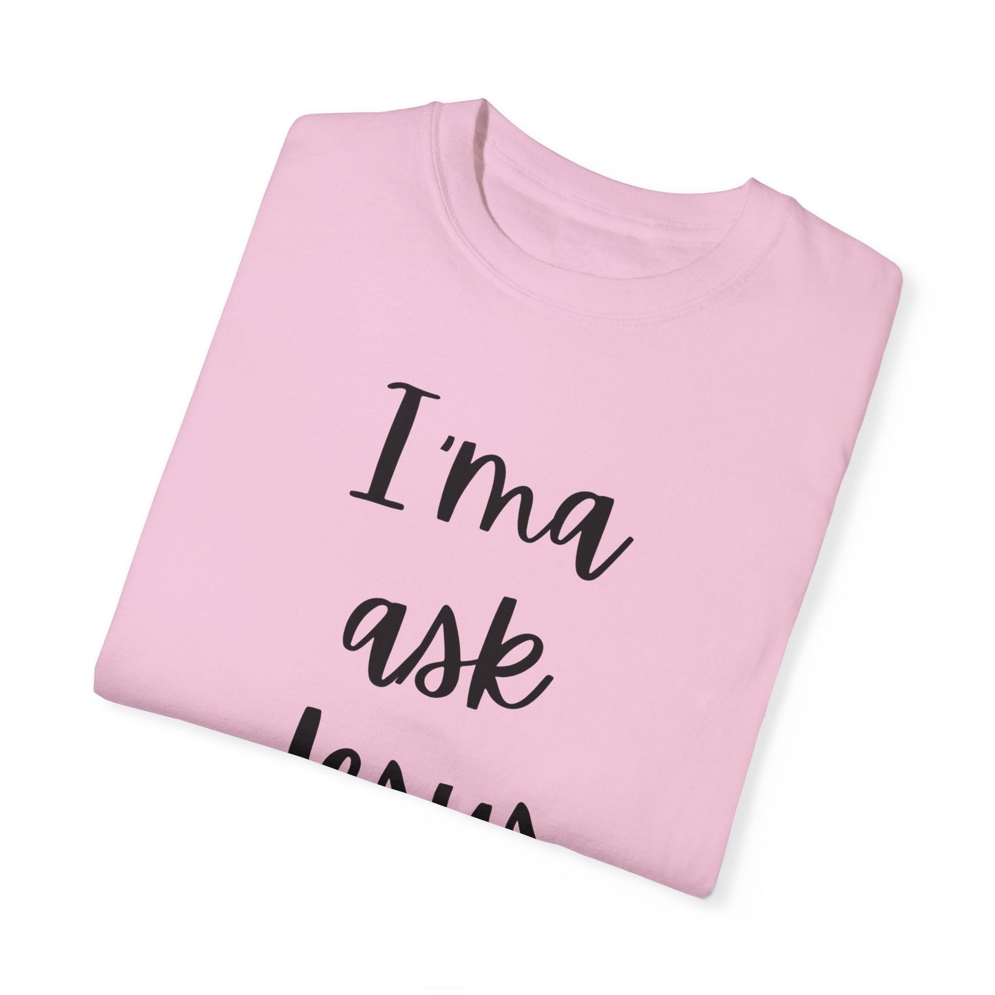 "I'ma Ask Jesus First" Ladies Comfort Colors T-Shirt | Jesus Collection by Love Tiffany