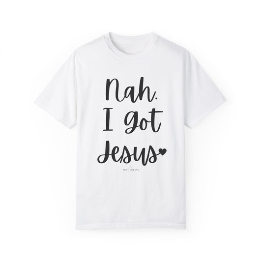 "Nah. I Got Jesus" Ladies Comfort Colors T-Shirt | Jesus Collection by Love Tiffany