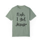 "Nah. I Got Jesus" Ladies Comfort Colors T-Shirt | Jesus Collection by Love Tiffany