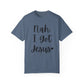 "Nah. I Got Jesus" Ladies Comfort Colors T-Shirt | Jesus Collection by Love Tiffany
