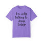 "I'm Only Talking to Jesus Today" Ladies Comfort Colors T-Shirt | Jesus Collection by Love Tiffany