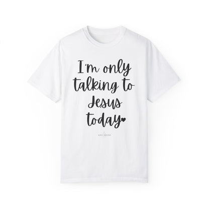 "I'm Only Talking to Jesus Today" Ladies Comfort Colors T-Shirt | Jesus Collection by Love Tiffany