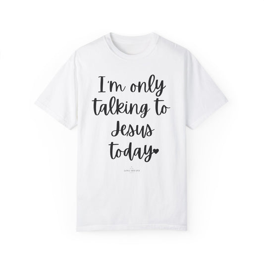 "I'm Only Talking to Jesus Today" Ladies Comfort Colors T-Shirt | Jesus Collection by Love Tiffany