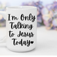 "I'm only talking to Jesus Today" White Gloss Ceramic Mug 15oz | Jesus Collection by Love Tiffany