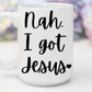 "Nah. I Got Jesus" White Gloss Ceramic Mug 15oz | Jesus Collection by Love Tiffany