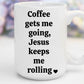 Coffee Gets Me Going, Jesus Keeps Me Rolling | 15 oz. Mug