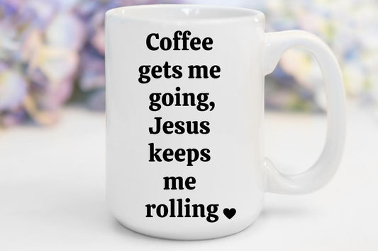 Coffee Gets Me Going, Jesus Keeps Me Rolling | 15 oz. Mug