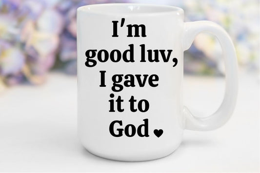 I'm Good Luv, I Gave It To God | 15 oz. Mug